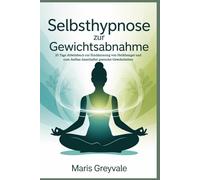 Selbsthypnose zur Gewichtsabnahme: 20 Tage Arbeitsbuch zur Eindämmung von Heißhunger und zum Aufbau dauerhafter gesunder Gewohnheiten