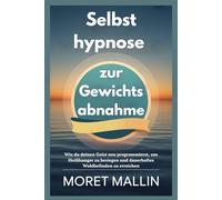 Selbsthypnose zur Gewichtsabnahme: Wie du deinen Geist neu programmierst, um Heißhunger zu besiegen und dauerhaftes Wohlbefinden zu erreichen