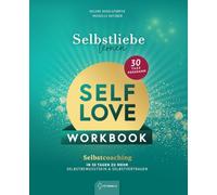 Selbstliebe lernen - Self Love Workbook: In 30 Tagen zu mehr Selbstvertrauen & Selbstbewusstsein: Dein Selbstcoaching-Programm für ein starkes Mindset und liebevollen Umgang mit dir selbst