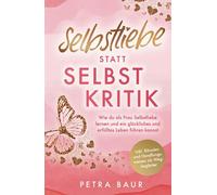 Selbstliebe statt Selbstkritik - Wie du als Frau Selbstliebe lernen und ein glückliches und erfülltes Leben führen kannst