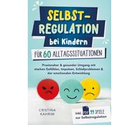 Selbstregulation bei Kindern für 60 Alltagssituationen: Praxisnaher & gesunder Umgang mit starken Gefühlen, Impulsen, Schlafproblemen & der emotionalen Entwicklung inkl. PDF 99 Spiele zur Selbstreg.