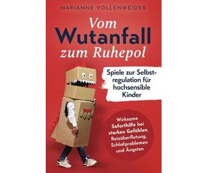 Selbstregulation für hochsensible Kinder: Vom Wutanfall zum Ruhepol - Wirksame Übungen zur Soforthilfe bei starken Gefühlen, Reizüberflutung, Schlafproblemen und Ängsten