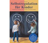 Selbstregulation für Kinder: Das ganzheitliche Praxis-Handbuch für starke Emotionen, Reizüberflutung & Medienzeit - Mit wirksamen Übungen, Soforthilfe ... auch für hochsensible Kinder & ADHS
