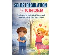 Selbstregulation für Kinder: Praxis, Achtsamkeit, Mindfulness und messbare Fortschritte für Familien