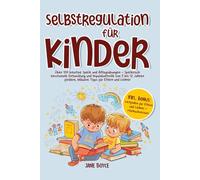 Selbstregulation für Kinder: Über 100 kreative Spiele und Alltagsübungen - Spielerisch emotionale Entwicklung und Impulskontrolle von 3 bis 12 Jahren fördern, inklusive Tipps für Eltern und Lehrer