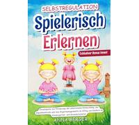 Selbstregulation spielerisch erlernen: Einzelspiele zur Förderung der emotionalen Entwicklung, der Impulskontrolle und des Ärgermanagements im Alltag von Kindern im Kindergarten-und Grundschulalter