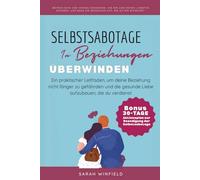 Selbstsabotage in Beziehungen überwinden: Ein praktischer Leitfaden, um deine Beziehung nicht länger zu gefährden und die gesunde Liebe aufzubauen, ... (Die Reihe: Sichere Bindung in Beziehungen)