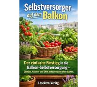 Selbstversorger auf dem Balkon: Der einfache Einstieg in die Balkon-Selbstversorgung - Gemüse, Kräuter und Obst anbauen auch ohne Garten