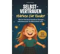 Selbstvertrauen stärken für Kinder: Wie Ihr Kind durch bewährte Übungen mutig & selbstbewusst wird - inkl. 30 Mutmach-Challenge (Stark fürs Leben - Ratgeber für Eltern & Kind)