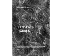 SELBSTWERT STÄRKEN: Wie du deinen inneren Kritiker zum Schweigen bringst, Selbstzweifel überwindest und dich endlich genug fühlst