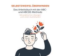 Selbstzweifel überwinden: Das Arbeitsbuch mit der ABC- und ABCDE-Methode