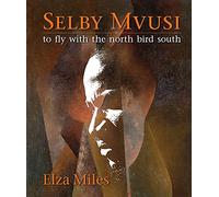 Selby Mvusi: To fly with the north bird south (Biography)