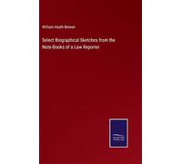Select Biographical Sketches from the Note-Books of a Law Reporter