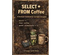 SELECT * FROM Coffee: A SQL Developer Notebook: Coding Notes, Debugging Logs, and Caffeine-Powered Ideas