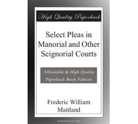 Select Pleas in Manorial and Other Seignorial Courts