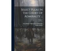 Select Pleas In The Court Of Admiralty ...; Volume 1