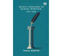 Select Speeches Of Daniel Webster, 1817-1845