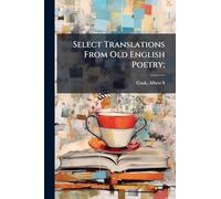 Select Translations From Old English Poetry;