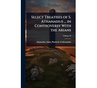 Select Treatises of S. Athanasius ... in Controversy With the Arians