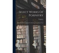 Select Works Of Porphyry: Containing His Four Books On Abstinence From Animal Food