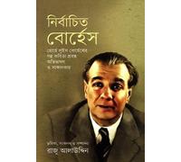 Selected Borges: Stories, Poems, Essays by Jorge Luis Borges (নির্বাচিত বোর্হেস : হোর্হে লুইস বোর্হেসের গল্প কবিতা প্রবন্ধ অভি...) (Bengali Version)