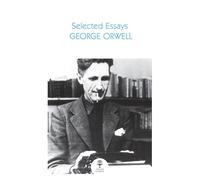 Selected Essays: An Essential Classic Collection of Political Journalism and Memoir (Collins Classics)