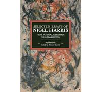 Selected Essays of Nigel Harris: From National Liberation to Globalisation: 146 (Historical Materialism)