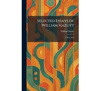 Selected Essays of William Hazlitt: 1778 to 1830
