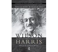 Selected Essays of Wilson Harris: The Unfinished Genesis of the Imagination Expeditions into cross-culturality; into the labyrinth of the family of ... 1 (Readings in Postcolonial Literatures)