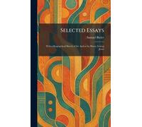 Selected Essays: With a Biographical Sketch of the Author by Henry Festing Jones
