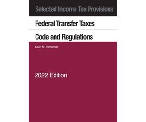 Selected Income Tax Provisions, Federal Transfer Taxes, Code and Regulations, 2022