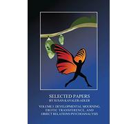Selected Papers by Susan Kavaler-Adler: Volume I: Developmental Mourning, Erotic Transference, and Object Relations Psychoanalysis