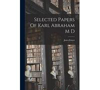 Selected Papers Of Karl Abraham M D