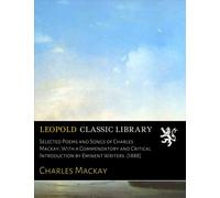 Selected Poems and Songs of Charles Mackay; With a Commendatory and Critical Introduction by Eminent Writers. [1888]