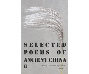 Selected Poems of Ancient China Ⅱ: Newly Translated by Amelia K, Gemma G
