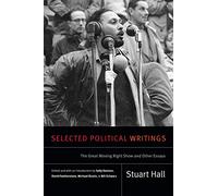 Selected Political Writings: The Great Moving Right Show and Other Essays (Stuart Hall: Selected Writings)