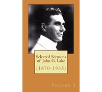 Selected Sermons of John G. Lake: Volume 1