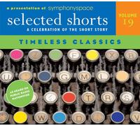 Selected Shorts: Timeless Classics: A Celebration of the Short Story: 19 (Selected Shorts Series)