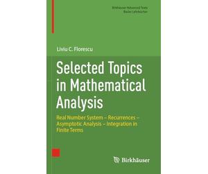 Selected Topics in Mathematical Analysis: Real Number System - Recurrences - Asymptotic Analysis - Integration in Finite Terms (Birkhäuser Advanced Texts Basler Lehrbücher)