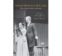 Selected Works by J. M. R. Lenz: Plays, Stories, Essays, and Poems: 199 (Studies in German Literature Linguistics and Culture)