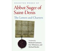 Selected Works of Abbot Suger of Saint-Denis : Letters and Charters