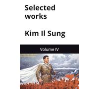 Selected works of great leader Kim Il Sung: Volume IV (Kim Il Sung Works)