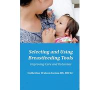 Selecting and Using Breastfeeding Tools: Improving Care and Outcomes