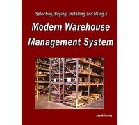 Selecting, Buying, Installing and Using a Modern Warehouse Management System