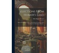 Selections From Homer's Iliad: With an Introduction, Notes, a Short Homeric Grammar and a Vocabulary by Allen Rogers Brenner ..