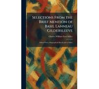 Selections From the Brief Mention of Basil Lanneau Gildersleeve: Edited With a Biographical Sketch and an Index