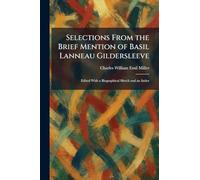 Selections From the Brief Mention of Basil Lanneau Gildersleeve: Edited With a Biographical Sketch and an Index