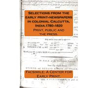 Selections from the early print-newspapers in colonial Calcutta, India.1780-1820: Print, public and the press.: Volume 3 (Early newspapers in colonial India.)