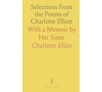 Selections From the Poems of Charlotte Elliott: With a Memoir by Her Sister