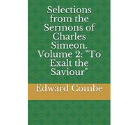 Selections from the Sermons of Charles Simeon. Volume 2: "To Exalt the Saviour"